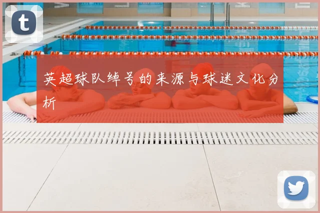 英超球队绰号的来源与球迷文化分析